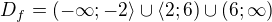 $D_f=(-\infty;-2\rangle\cup\langle2;6)\cup(6;\infty)$