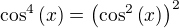 $\cos^4{\left(x\right)}=\left(\cos^2{\left(x\right)}\right)^2$