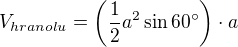 $V_{hranolu}=\(\frac{1}{2}a^2\sin 60^{\circ}\)\cdot a$