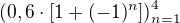 $(0,6\cdot [1+(-1)^{n}])^{4_{}}_{n=1}$