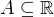 $A\subseteq \mathbb{R}$