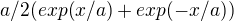 $a/2(exp(x/a)+exp(-x/a))$