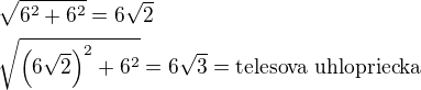 $\sqrt{6^2+6^2}=6\sqrt{2}\nl\sqrt{\left(6\sqrt{2}\right)^2+6^2}=6\sqrt{3}=\text{telesova uhlopriecka}$