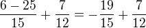 $\frac{6-25}{15}+\frac{7}{12}=-\frac{19}{15}+\frac{7}{12}$