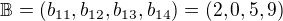 $\mathbb{B}=(b_{11},b_{12},b_{13},b_{14})=(2,0,5,9)$