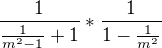 $\frac 1 {\frac 1{m^2-1}+1}*\frac 1{1-\frac 1 {m^2}}$