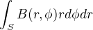 $\int_SB(r,\phi)rd\phi dr$