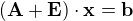 $(\textbf{A} + \textbf{E}) \cdot \textbf{x} = \textbf{b}$