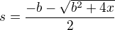 $ s = \frac{-b-\sqrt{b^2+4x}}{2} $