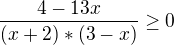 $\frac{4-13x}{(x+2)*(3-x)}\ge 0$