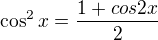 $\cos^2x=\frac{1+cos2x}{2}$