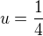 $u = \frac {1}{4}$