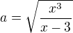 $a=\sqrt{\frac{x^3}{x-3}}$