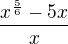 $\frac{x^{\frac{5}{6}}-5x}{x}$