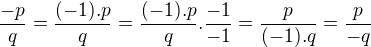 $\frac{-p}{q} = \frac{(-1).p}{q} = \frac{(-1).p}{q}.\frac{-1}{-1} = \frac{p}{(-1).q} = \frac{p}{-q}$