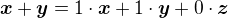 $\boldsymbol{x} + \boldsymbol{y} = 1\cdot \boldsymbol{x} + 1\cdot\boldsymbol{y} + 0\cdot\boldsymbol{z}$