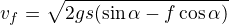 $v_f=\sqrt{2gs(\sin\alpha - f\cos\alpha)}$