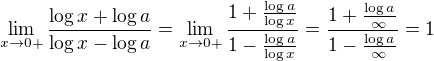$\lim_{x\to 0+} \frac{\log x+\log a}{\log x- \log a} = \lim_{x\to 0+} \frac{1+\frac{\log a}{\log x}}{1 - \frac{\log a}{\log x}} = \frac{1+\frac{\log a}{\infty}}{1 - \frac{\log a}{\infty}} =1$
