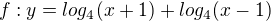 $f:y=log_4(x+1) + log_4(x-1)$