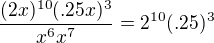 $\frac {(2x)^{10}(.25x)^3}{x^6x^7}=2^{10}(.25)^3$