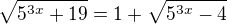 $\sqrt{5^{3x}+19}=1+ \sqrt{5^{3x}-4}$