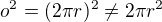 $o^{2}=(2\pi r)^{2}\neq 2\pi r^{2}$