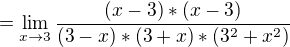 $=\lim_{x\to3}\frac{(x-3)*(x-3)}{(3-x)*(3+x)*(3^{2}+x^{2})}$