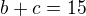 $b+c=15$