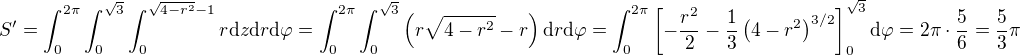 $S' = \int_{0}^{2 \pi} \int_{0}^{\sqrt{3}} \int_{0}^{\sqrt{4-r^2}-1} r \mathrm{d}z \mathrm{d}r \mathrm{d}\varphi = \int_{0}^{2 \pi} \int_{0}^{\sqrt{3}} \( r\sqrt{4-r^2}-r \) \mathrm{d}r \mathrm{d}\varphi = \int_{0}^{2 \pi} \[ -\frac{r^2}{2}-\frac{1}{3} \left(4-r^2\right)^{3/2} \]_0^{\sqrt{3}} \mathrm{d}\varphi = 2 \pi \cdot \frac 56 = \frac 53 \pi$