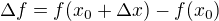$\Delta f=f(x_0+\Delta x)-f(x_0)$