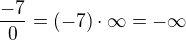 $\frac{-7}{0} = (-7) \cdot \infty = -\infty$