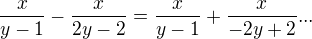 $\frac{x}{y-1}-\frac{x}{2y-2}=\frac{x}{y-1}+\frac{x}{-2y+2}...$