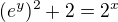 $(e^y)^2 +2 = 2^x $