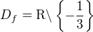 $D_f = \mathrm R \backslash \{-\frac13 \}$