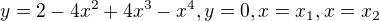 $y=2-4x^{2}+4x^{3}-x^{4}, y = 0, x=x_{1},x=x_{2}$