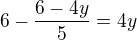 $6-\frac{6-4y}{5}=4y$