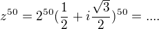 $ z^{50}=2^{50}(\frac 12+i\frac{\sqrt 3}2)^{50}=....$