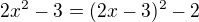 $2x^2-3=(2x-3)^2-2$