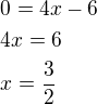 $0=4x-6\nl4x=6\nlx=\frac 32$