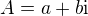 $A=a+b\mathrm{i}$