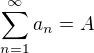 $\sum_{n=1}^{\infty}a_n=A$