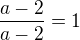 $\frac{a-2}{a-2}=1$