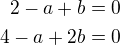 $2-a+b=0\\4-a+2b=0$