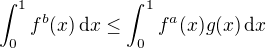 $\int_0^1 f^b(x) \, \mathrm{d}x \leq \int_0^1 f^a(x) g(x) \, \mathrm{d}x$