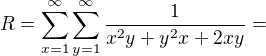 $R=\sum_{x=1}^{\infty }\sum_{y=1}^{\infty }\frac{1}{x^{2}y+y^{2}x+2xy}=$
