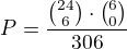 $P=\frac{{24\choose 6}\cdot{6\choose 0} }{30\choose 6}$