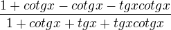 $\frac{1+cotgx-cotgx-tgxcotgx}{1+cotgx+tgx+tgxcotgx}$