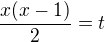 $\frac{x(x-1)}2=t$