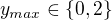 $y_{max} \in \{0, 2\}$