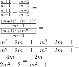 $\frac{\frac{m+1}{m-1}-\frac{m-1}{m+1}}{\frac{m+1}{m-1}+\frac{m-1}{m+1}}=\nl\frac{\frac{(m+1)^2-(m-1)^2}{m^2-1}}{\frac{(m+1)^2+(m^2-1)}{m^2-1}}=\nl\frac{m^2+2m+1-m^2+2m-1}{m^2+2m+1+m^2-2m+1}=\nl\frac{4m}{2m^2+2}=\frac{2m}{m^2+1}$